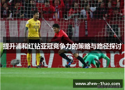 提升浦和红钻亚冠竞争力的策略与路径探讨