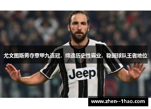 尤文图斯勇夺意甲九连冠，缔造历史性霸业，稳固球队王者地位